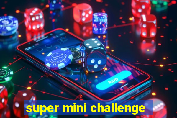 super mini challenge