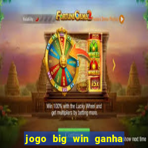 jogo big win ganha dinheiro de verdade