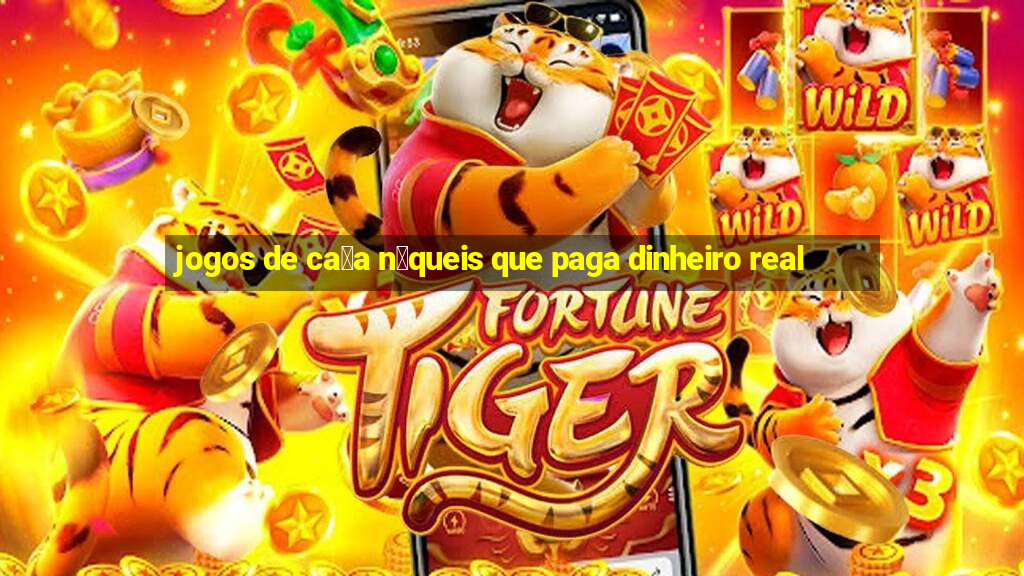 jogos de ca莽a n铆queis que paga dinheiro real