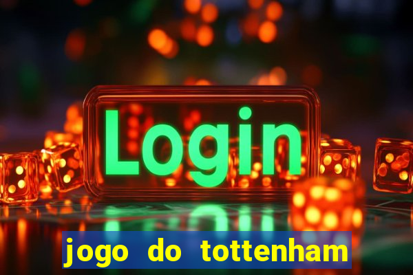 jogo do tottenham ao vivo hoje