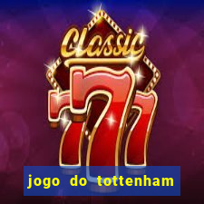 jogo do tottenham ao vivo hoje