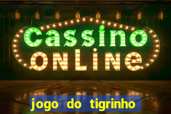 jogo do tigrinho plataforma nova