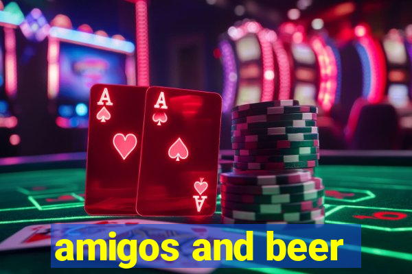 amigos and beer