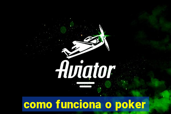 como funciona o poker