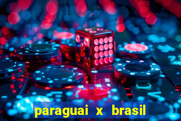 paraguai x brasil - ao vivo