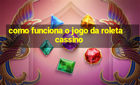 como funciona o jogo da roleta cassino