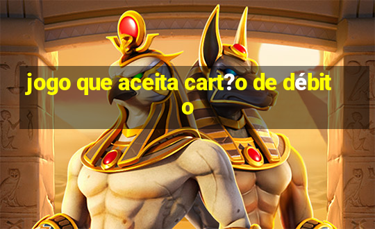 jogo que aceita cart?o de débito