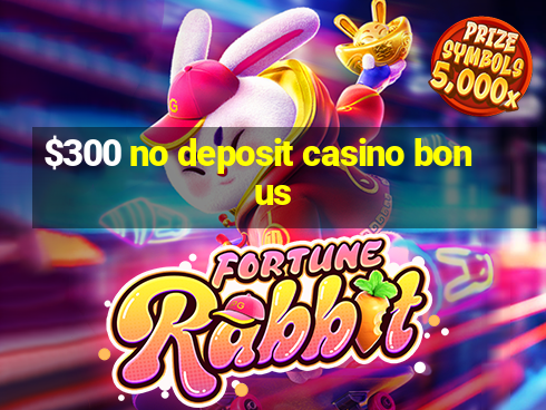 $300 no deposit casino bonus