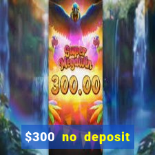 $300 no deposit casino bonus