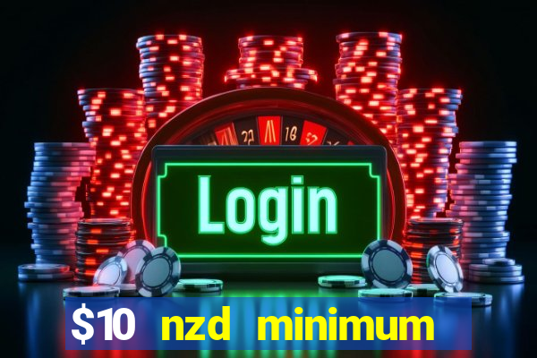 $10 nzd minimum deposit casino