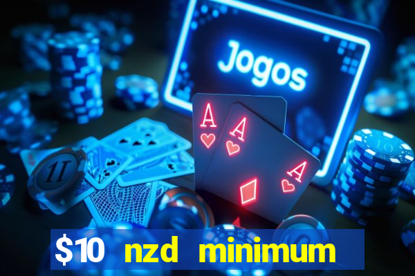 $10 nzd minimum deposit casino