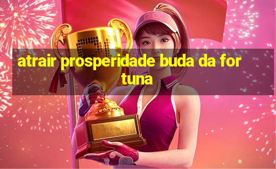 atrair prosperidade buda da fortuna