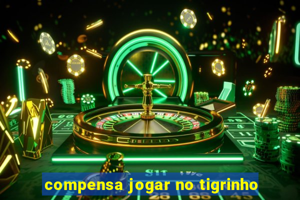 compensa jogar no tigrinho