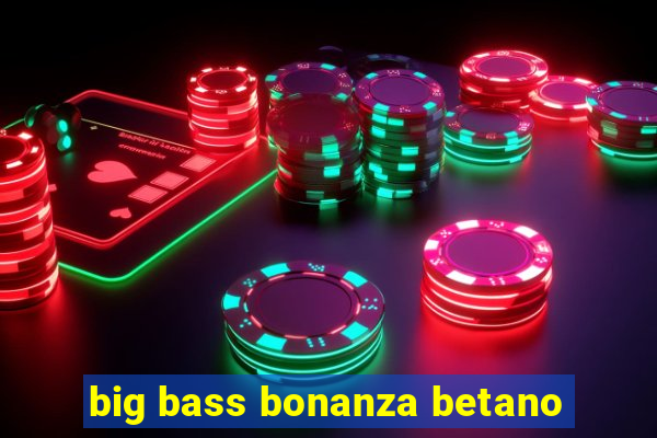 big bass bonanza betano