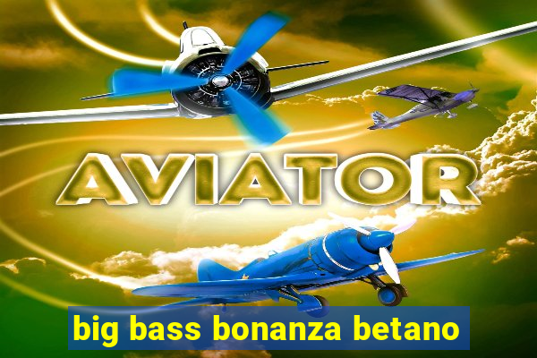 big bass bonanza betano