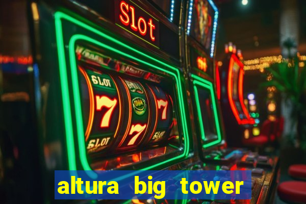 altura big tower beto carrero