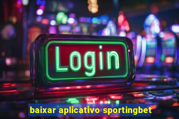 baixar aplicativo sportingbet