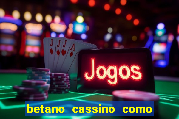 betano cassino como ganhar dinheiro