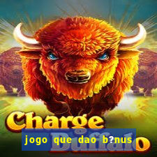 jogo que dao b?nus no cadastro