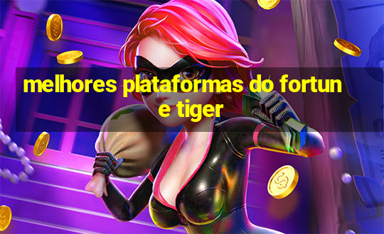 melhores plataformas do fortune tiger