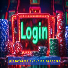 plataforma b?nus no cadastro