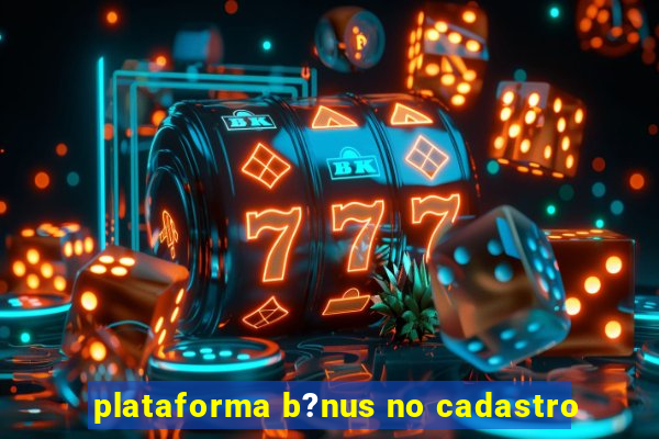 plataforma b?nus no cadastro