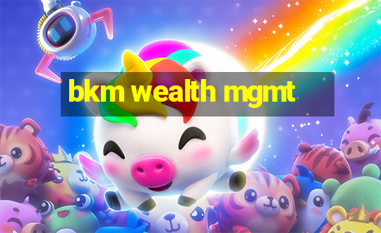 bkm wealth mgmt