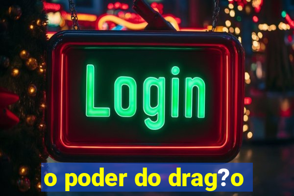 o poder do drag?o