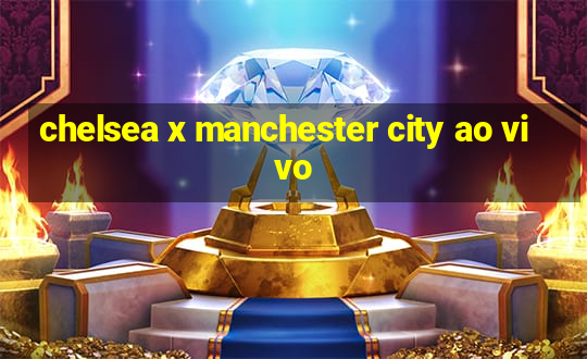 chelsea x manchester city ao vivo