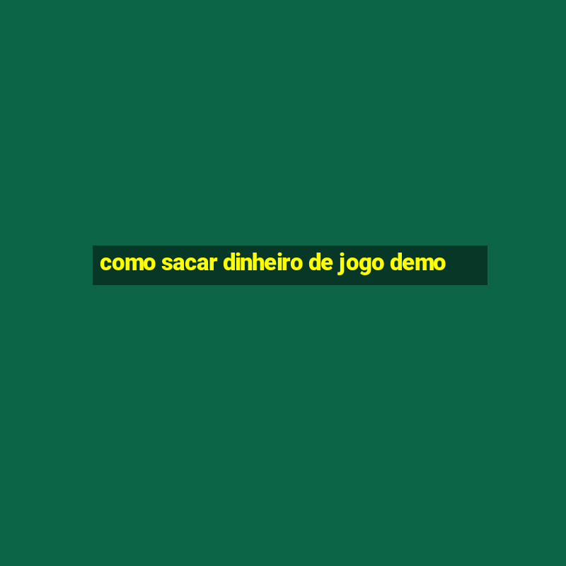 como sacar dinheiro de jogo demo