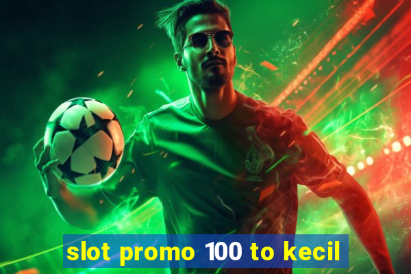 slot promo 100 to kecil