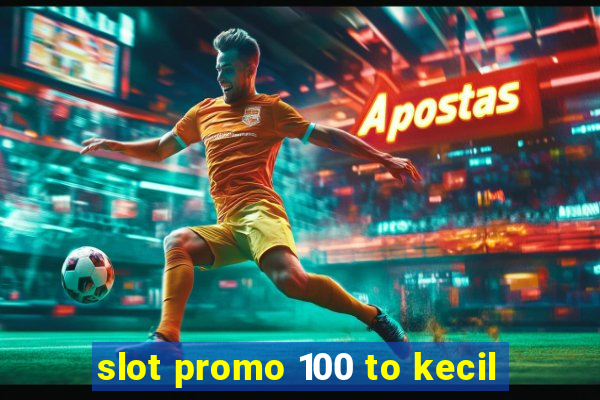 slot promo 100 to kecil