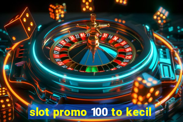 slot promo 100 to kecil