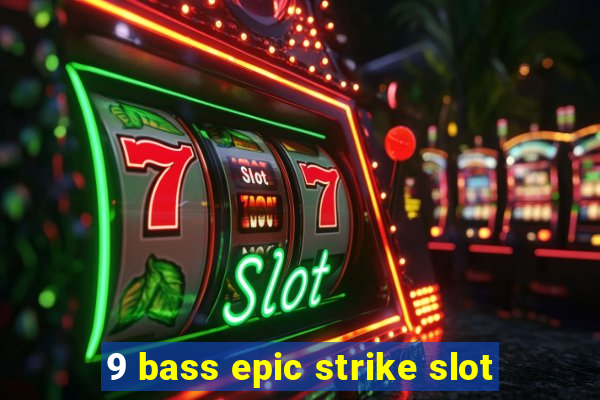 9 bass epic strike slot