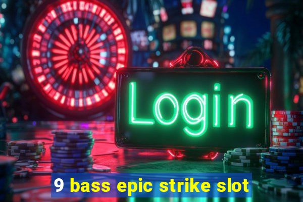 9 bass epic strike slot