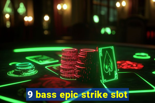 9 bass epic strike slot