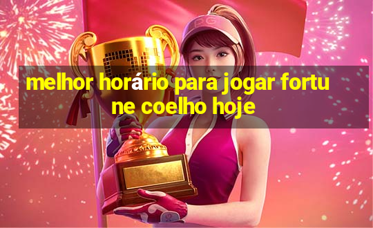 melhor horário para jogar fortune coelho hoje