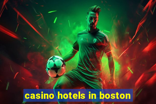 casino hotels in boston