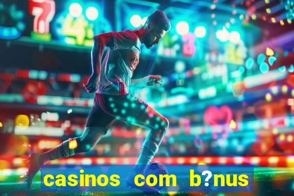 casinos com b?nus sem depósito