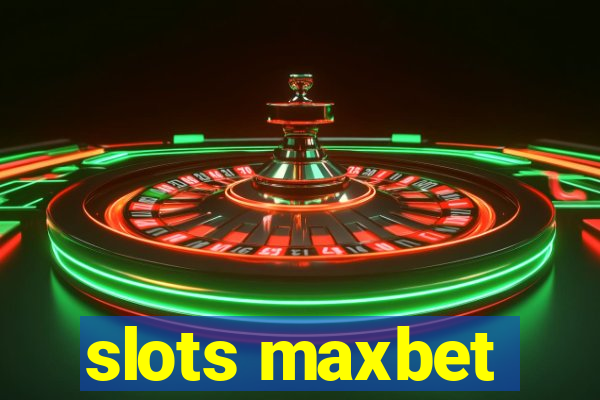 slots maxbet