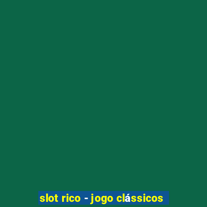 slot rico - jogo clássicos