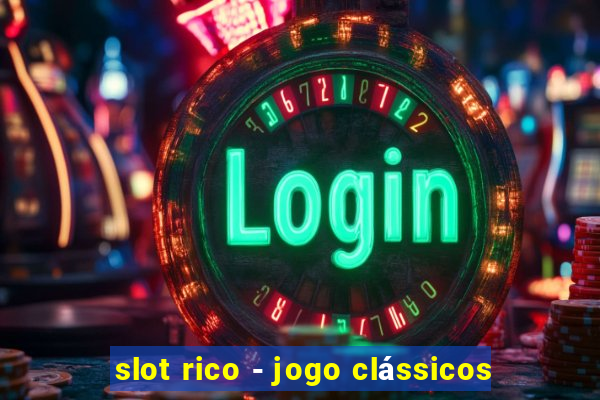 slot rico - jogo clássicos