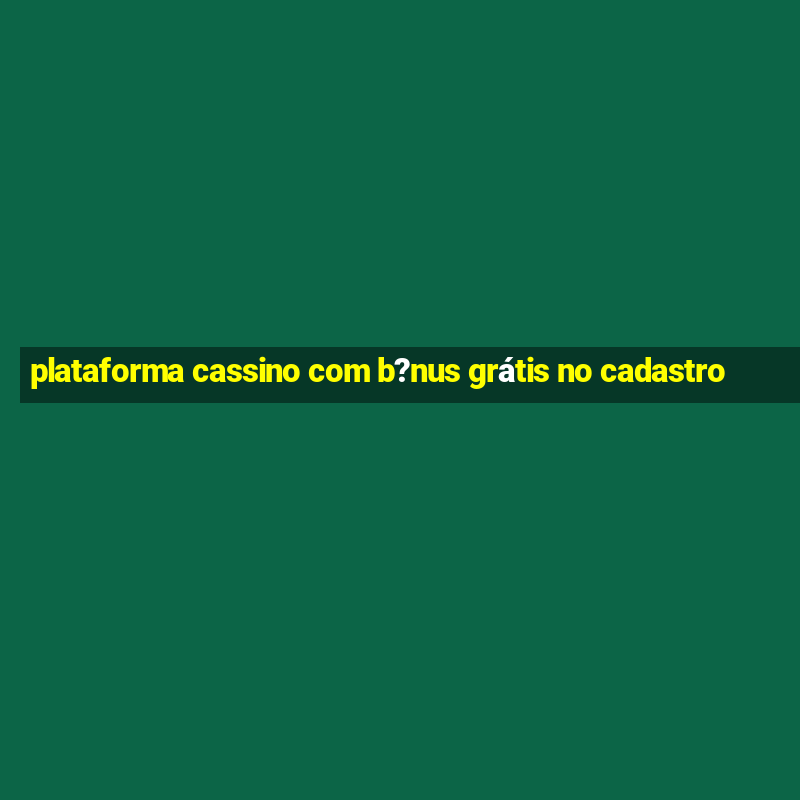 plataforma cassino com b?nus grátis no cadastro