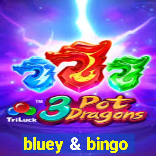 bluey & bingo