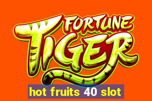 hot fruits 40 slot