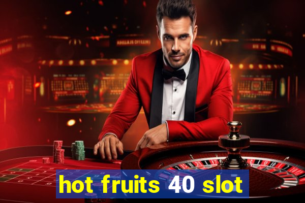 hot fruits 40 slot