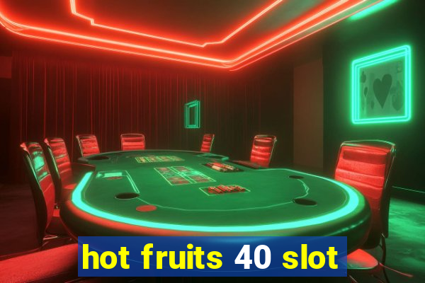 hot fruits 40 slot