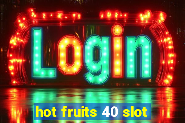 hot fruits 40 slot