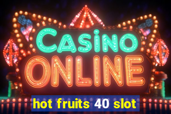 hot fruits 40 slot