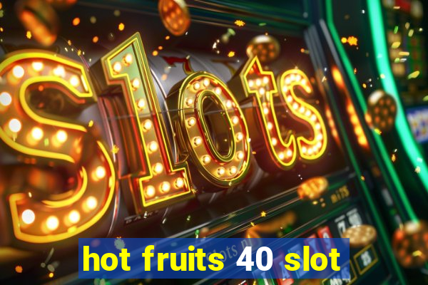 hot fruits 40 slot